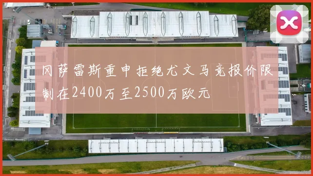 冈萨雷斯重申拒绝尤文马竞报价限制在2400万至2500万欧元