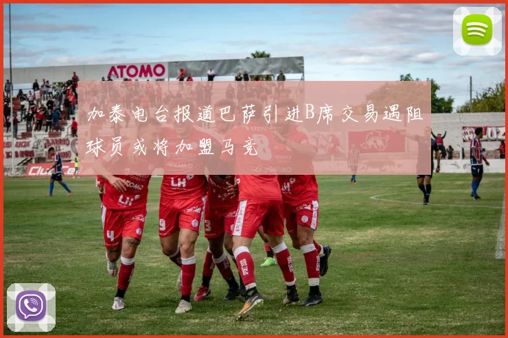 加泰电台报道巴萨引进B席交易遇阻球员或将加盟马竞